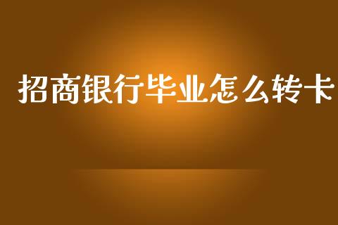 招商银行毕业怎么转卡_https://wap.sdxiaoxijinshu.com_金融_第1张
