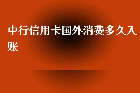 中行信用卡国外消费多久入账_https://wap.sdxiaoxijinshu.com_期货_第1张