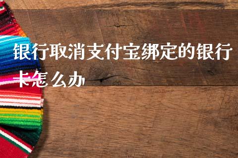 银行取消支付宝绑定的银行卡怎么办_https://wap.sdxiaoxijinshu.com_理财_第1张