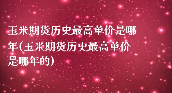玉米期货历史最高单价是哪年(玉米期货历史最高单价是哪年的)_https://wap.sdxiaoxijinshu.com_金融_第1张