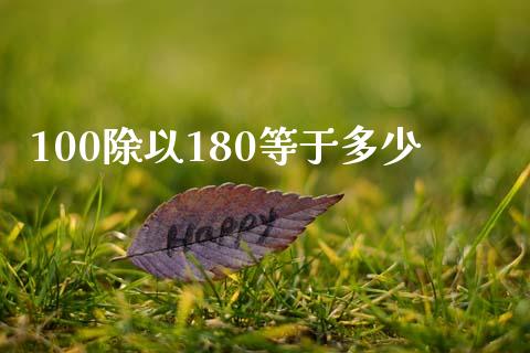 100除以180等于多少_https://wap.sdxiaoxijinshu.com_金融_第1张