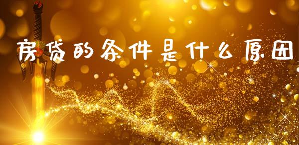 房贷的条件是什么原因_https://wap.sdxiaoxijinshu.com_理财_第1张