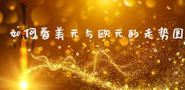 如何看美元与欧元的走势图_https://wap.sdxiaoxijinshu.com_财经_第1张