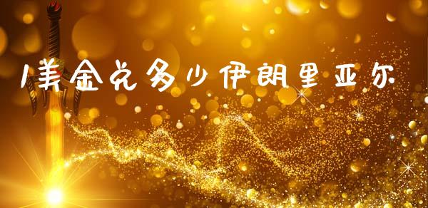 1美金兑多少伊朗里亚尔_https://wap.sdxiaoxijinshu.com_金融_第1张