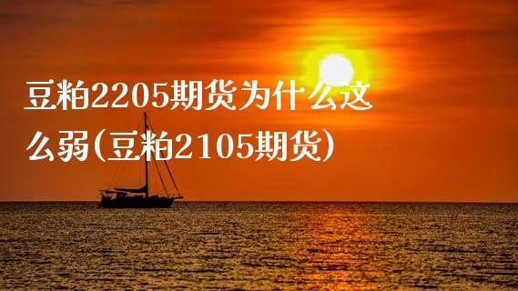豆粕2205期货为什么这么弱(豆粕2105期货)_https://wap.sdxiaoxijinshu.com_期货_第1张