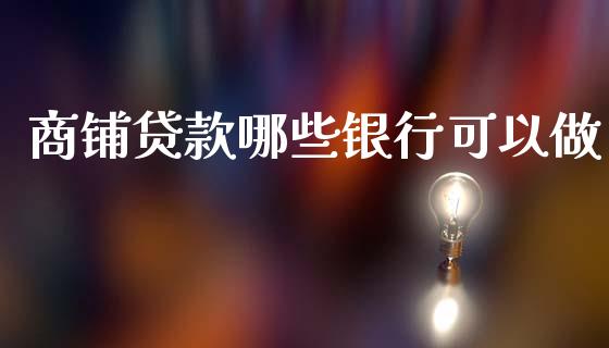 商铺贷款哪些银行可以做_https://wap.sdxiaoxijinshu.com_理财_第1张