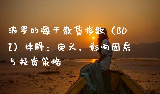 波罗的海干散货指数（BDI）详解：定义、影响因素与投资策略_https://wap.sdxiaoxijinshu.com_财经_第1张