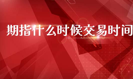 期指什么时候交易时间_https://wap.sdxiaoxijinshu.com_期货_第1张
