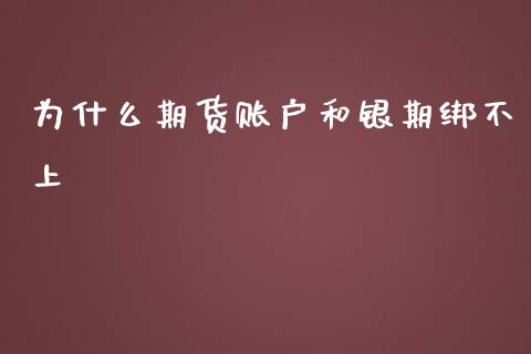 为什么期货账户和银期绑不上_https://wap.sdxiaoxijinshu.com_期货_第1张