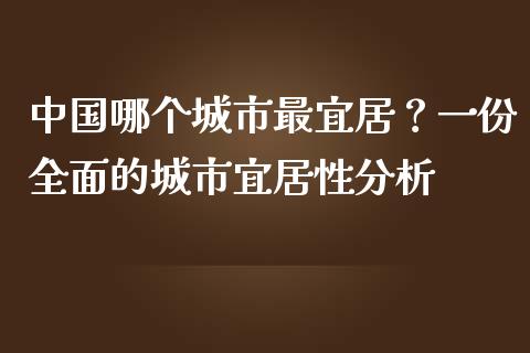 中国哪个城市最宜居？一份全面的城市宜居性分析_https://wap.sdxiaoxijinshu.com_财经_第1张