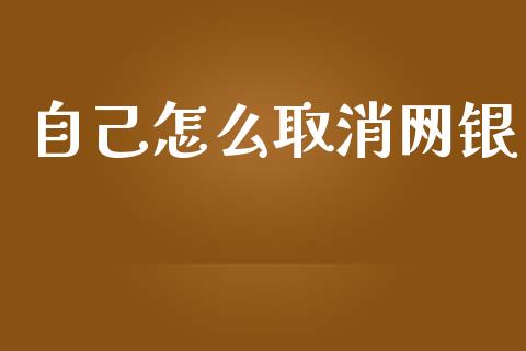 自己怎么取消网银_https://wap.sdxiaoxijinshu.com_金融_第1张