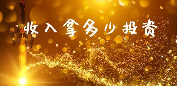 收入拿多少投资_https://wap.sdxiaoxijinshu.com_理财_第1张