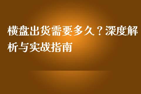 横盘出货需要多久？深度解析与实战指南_https://wap.sdxiaoxijinshu.com_财经_第1张