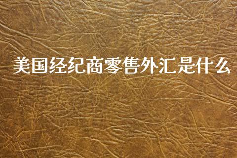 美国经纪商零售外汇是什么_https://wap.sdxiaoxijinshu.com_财经_第1张