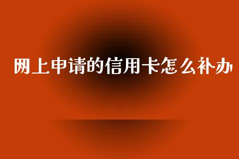 网上申请的信用卡怎么补办_https://wap.sdxiaoxijinshu.com_金融_第1张