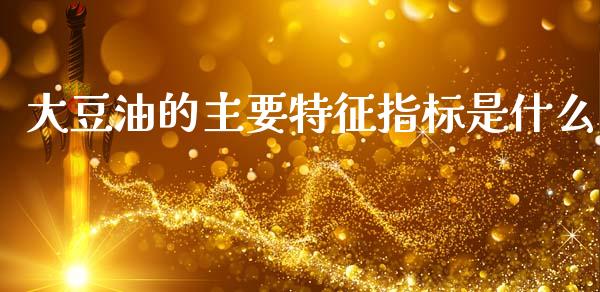 大豆油的主要特征指标是什么_https://wap.sdxiaoxijinshu.com_期货_第1张