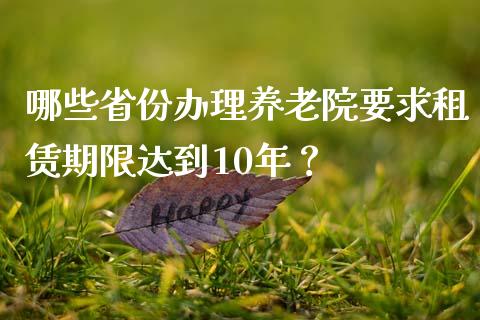 哪些省份办理养老院要求租赁期限达到10年?_财经_第1张_金融万问站 哪些省份办理养老院要求租赁期限达到10年?_https://wap.sdxiaoxijinshu.com_财经_第1张