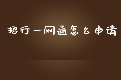 招行一网通怎么申请_https://wap.sdxiaoxijinshu.com_财经_第1张