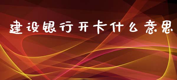 建设银行开卡什么意思_https://wap.sdxiaoxijinshu.com_理财_第1张