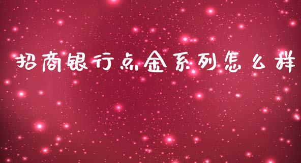 招商银行点金系列怎么样_https://wap.sdxiaoxijinshu.com_期货_第1张