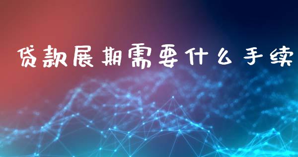 贷款展期需要什么手续_https://wap.sdxiaoxijinshu.com_理财_第1张