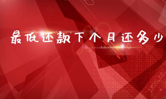最低还款下个月还多少_https://wap.sdxiaoxijinshu.com_期货_第1张