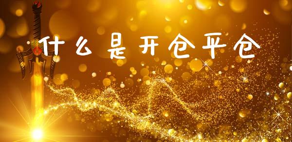 什么是开仓平仓_https://wap.sdxiaoxijinshu.com_财经_第1张