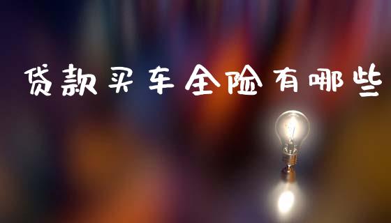 贷款买车全险有哪些_https://wap.sdxiaoxijinshu.com_理财_第1张