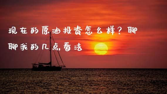 现在的原油投资怎么样？聊聊我的几点看法_https://wap.sdxiaoxijinshu.com_金融_第1张