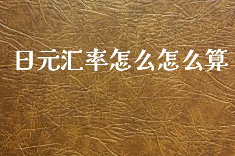 日元汇率怎么怎么算_https://wap.sdxiaoxijinshu.com_财经_第1张