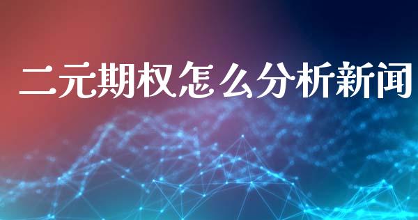 二元期权怎么分析新闻_https://wap.sdxiaoxijinshu.com_财经_第1张