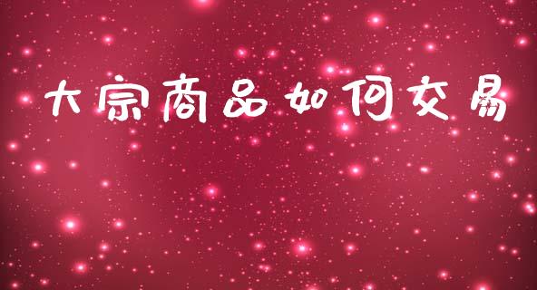 大宗商品如何交易_https://wap.sdxiaoxijinshu.com_期货_第1张