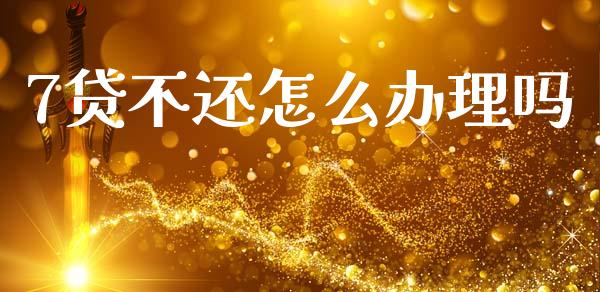 7贷不还怎么办理吗_https://wap.sdxiaoxijinshu.com_理财_第1张